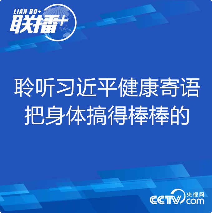 聯(lián)播+｜聆聽習(xí)近平健康寄語(yǔ) 把身體搞得棒棒的